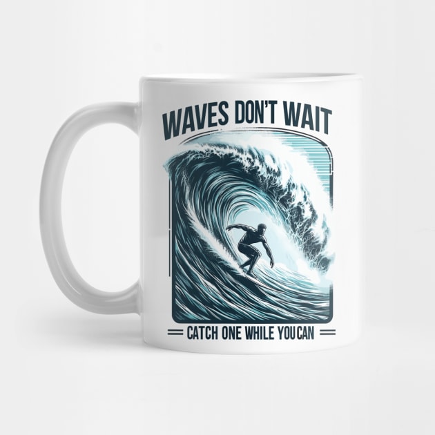 Waves Don't Wait, Catch One While You Can Surfing Big Wave Surfer Surfboard Ocean Great Wave tropical beach palm tree relaxing waves coast summer vacation vacay vibes vacay mood Beach Life by Tees 4 Thee